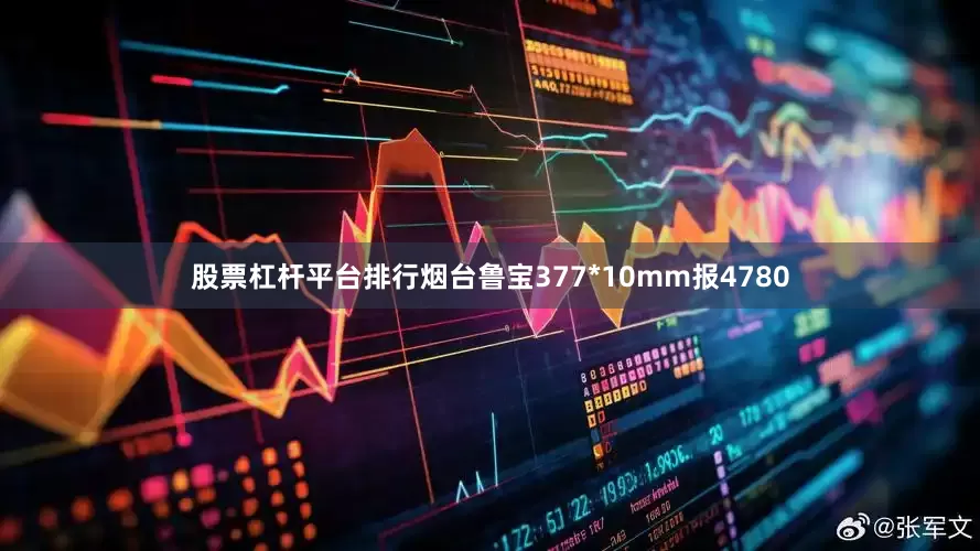 股票杠杆平台排行烟台鲁宝377*10mm报4780