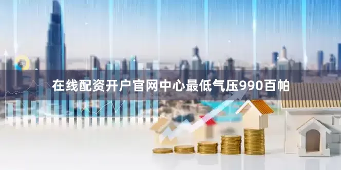 在线配资开户官网中心最低气压990百帕