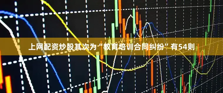 上网配资炒股其次为“教育培训合同纠纷”有54则