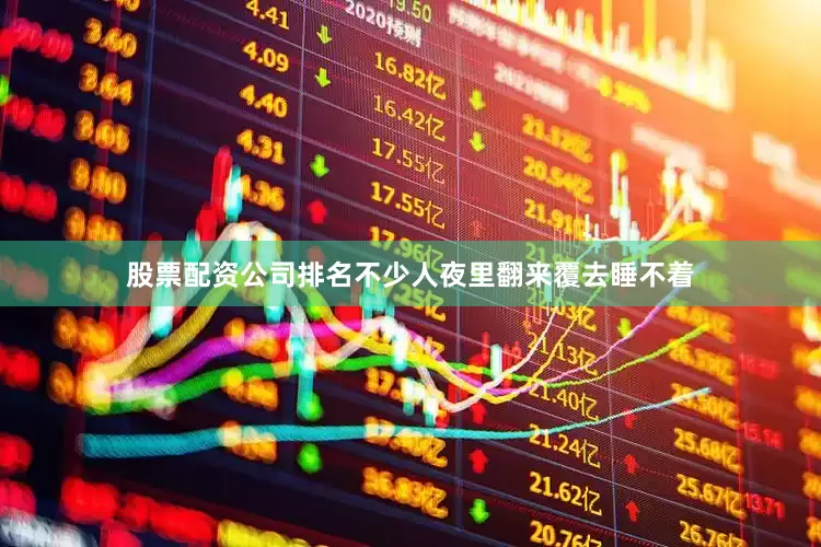 股票配资公司排名不少人夜里翻来覆去睡不着